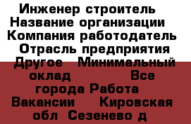 Инженер-строитель › Название организации ­ Компания-работодатель › Отрасль предприятия ­ Другое › Минимальный оклад ­ 20 000 - Все города Работа » Вакансии   . Кировская обл.,Сезенево д.